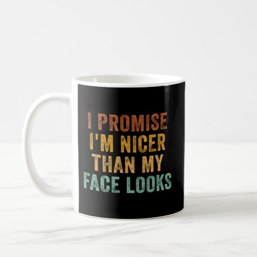 I Promise IM Nicer Than My Face Looks Coffee Mug