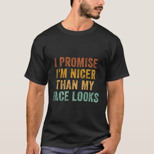 I Promise IM Nicer Than My Face Looks T_Shirt