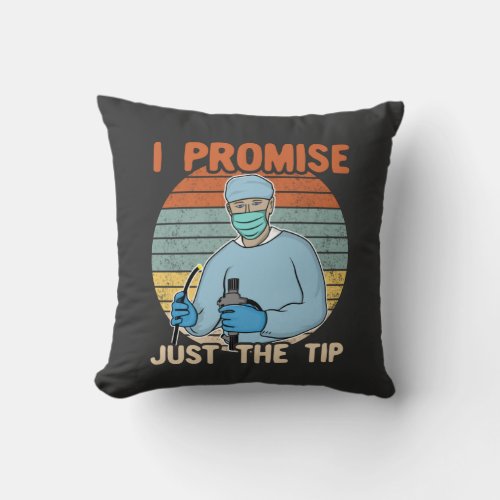 I Promise Just The Tip _ Endoscopy Colonoscopy T_ Throw Pillow