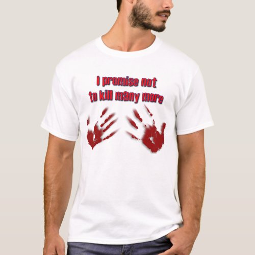 I promise not to kill many more T_Shirt