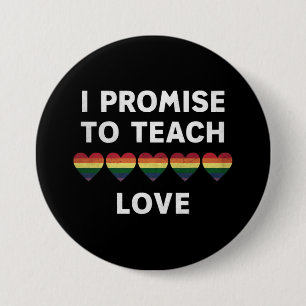 I Promise To Teach Love LGBT-Q Pride Proud Teacher Button
