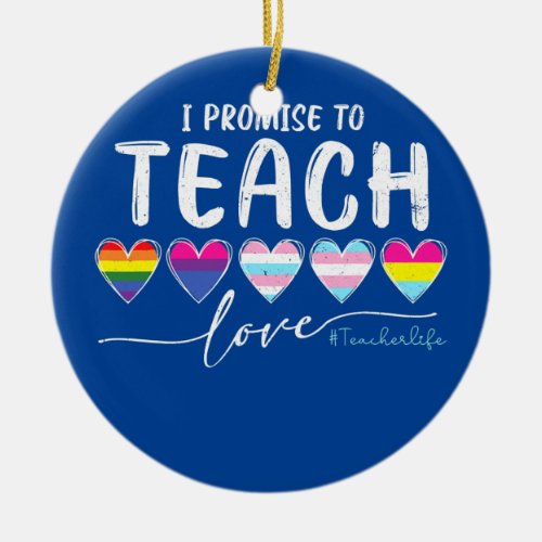 I Promise To Teach Love Teacher Life LGBTQ Pride Ceramic Ornament