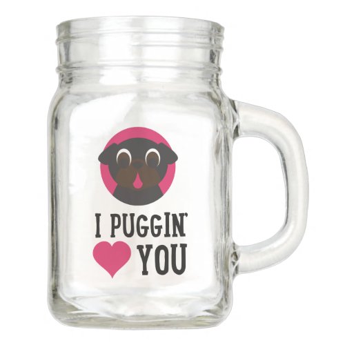 I Puggin Love You Black Pug Mason Jar