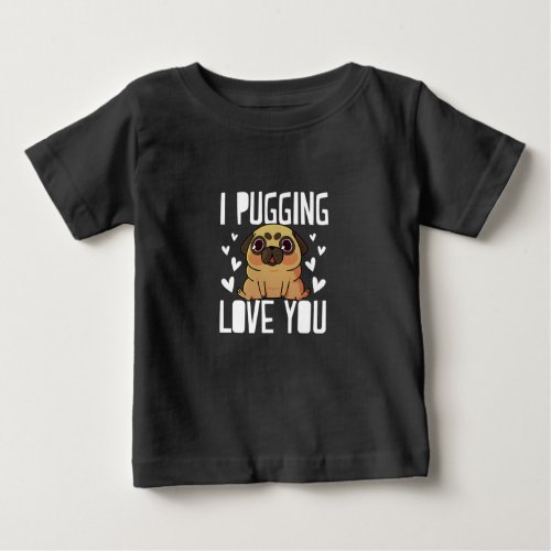 I Pugging Love You Cute Valentines Day Gift Pug Baby T_Shirt