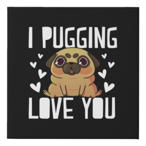 I Pugging Love You Cute Valentines Day Gift Pug Faux Canvas Print