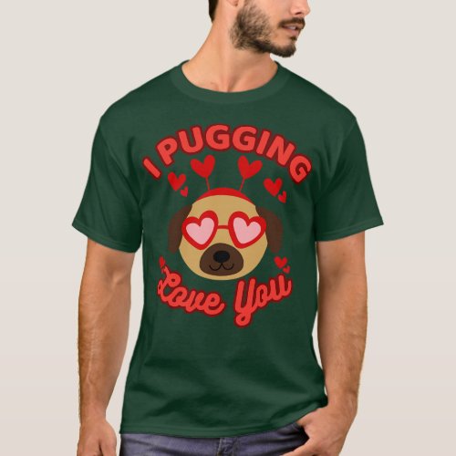 I Pugging Love You Funny Pug Valentine T_Shirt
