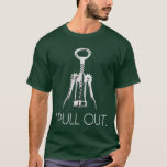 I Pull Out Corkscrew T-Shirt<br><div class="desc">Let everyone know that you pull out,  and enjoy fine wine.</div>