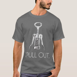 I Pull Out Corkscrew T-Shirt