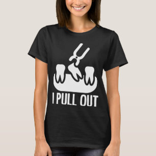 I Pull Out Dental Forceps Dentist Instrument Endod T-Shirt