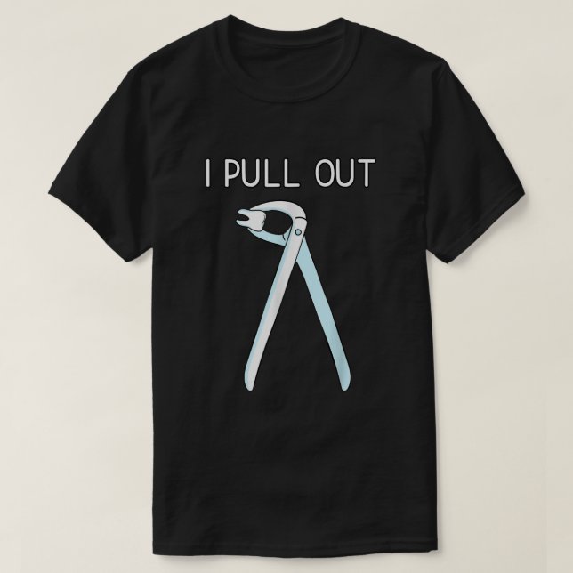 I Pull Out Dental Forceps Dentist Instruments Toot T-Shirt (Design Front)