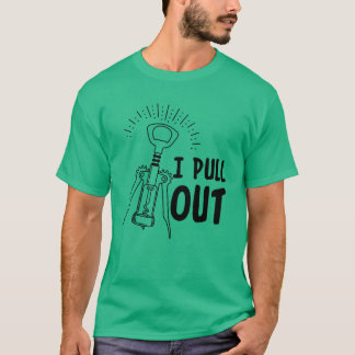 I Pull Out Funny Wine Opener Humor Causal T-Shirt