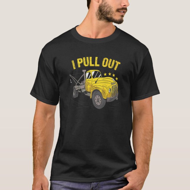 I Pull Out Tow Truck Operator   T-Shirt (Front)
