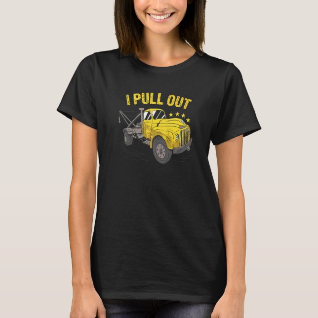 I Pull Out Tow Truck Operator   T-Shirt (Front)