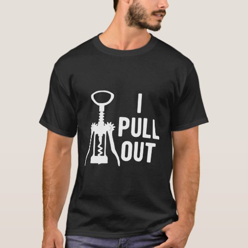 I Pull Out  Wine Corkscrew T_Shirt