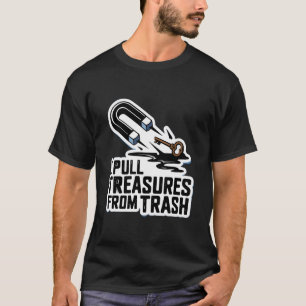 I Pull Treasures from Trash Magnet Fishing T-Shirt