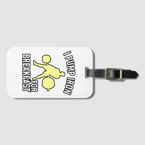 I PUMP IRON FOR BREAKFAST LUGGAGE TAG