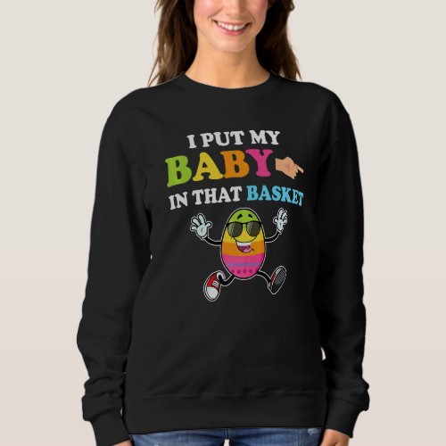 I Put A Baby In Her Basket  Baby Announcement East Sweatshirt