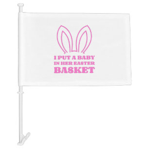 I Put A Baby In Her Easter Basket  Car Flag