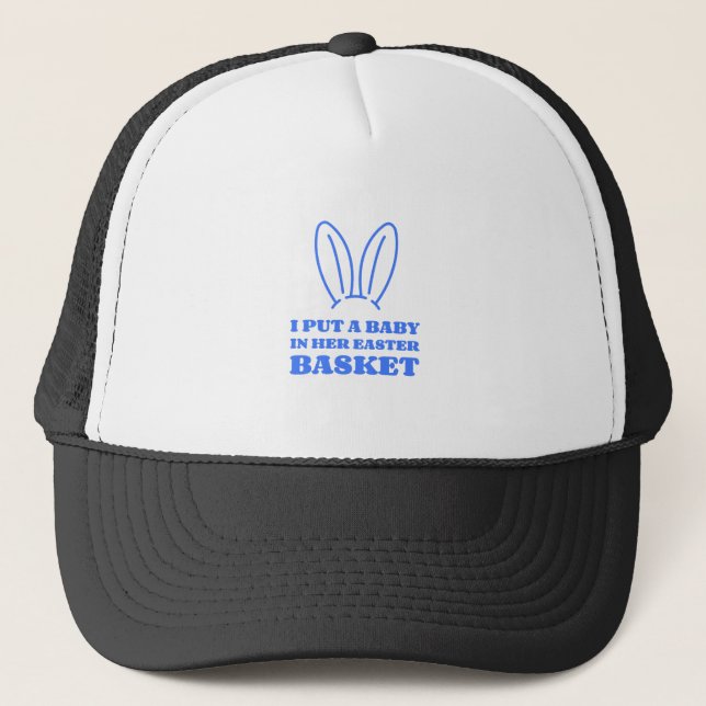 I Put A Baby In Her Easter Basket Trucker Hat (Front)