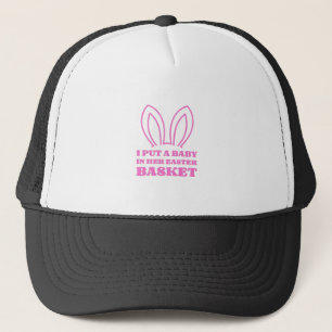 I Put A Baby In Her Easter Basket Trucker Hat