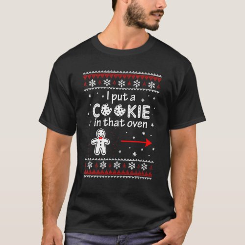 I Put A Cookie In That Oven Theres A Cookie In Th T_Shirt