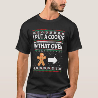 I Put A Cookie In That Oven Ugly Xmas For Christma T-Shirt