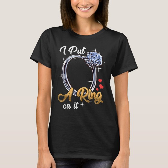 I Put A Ring On It Funny Engagement Engaged Future T-Shirt (Front)
