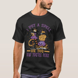 I Put A Spell On You Now You'Re Mine - Halloween W T-Shirt