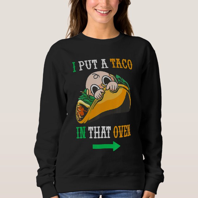 I Put A Taco In That Oven Cinco De May Mexican 5th Sweatshirt (Front)