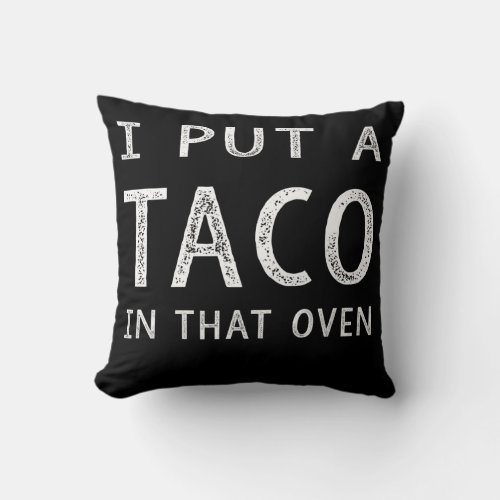 I Put A Taco In That Oven Funny Cinco de Mayo Men Throw Pillow