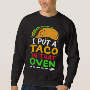 I Put A Taco In That Oven Proud Mexican Expecting  Sweatshirt