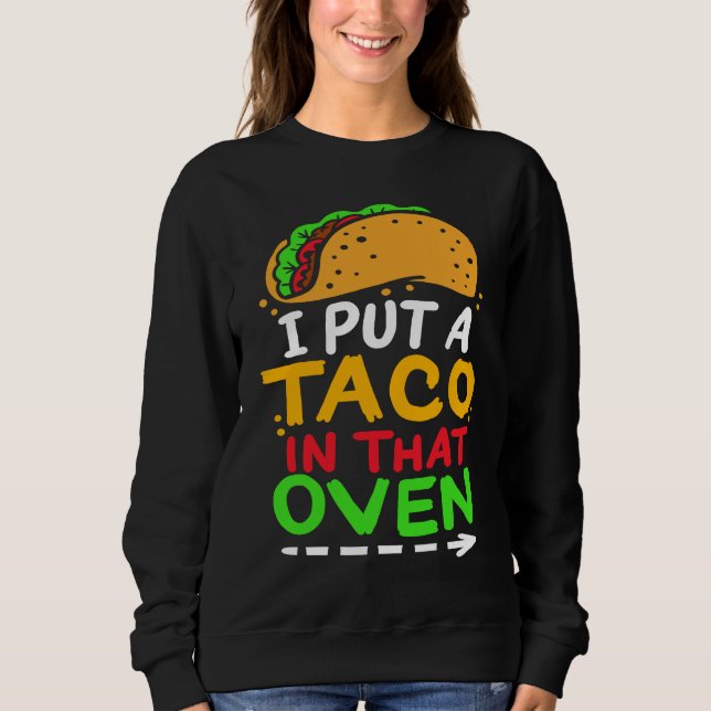 I Put A Taco In That Oven Proud Mexican Expecting  Sweatshirt (Front)