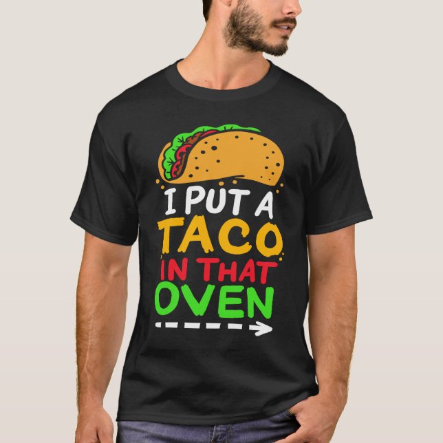 I Put A Taco In That Oven Proud Mexican Expecting  T-Shirt (Front)