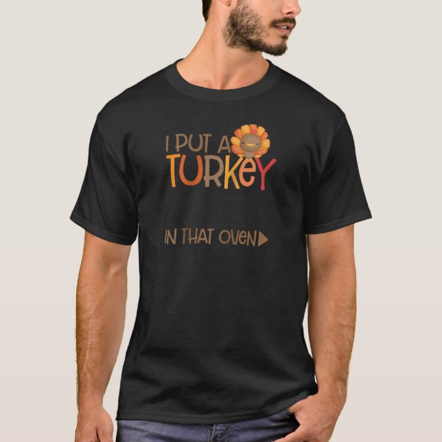 I Put A Turkey In That Oven Funny Dad To Be Thanks T-Shirt (Front)