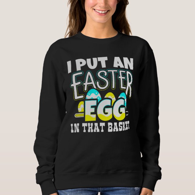 I Put An Easter Egg In That Basket Pregnancy Annou Sweatshirt (Front)