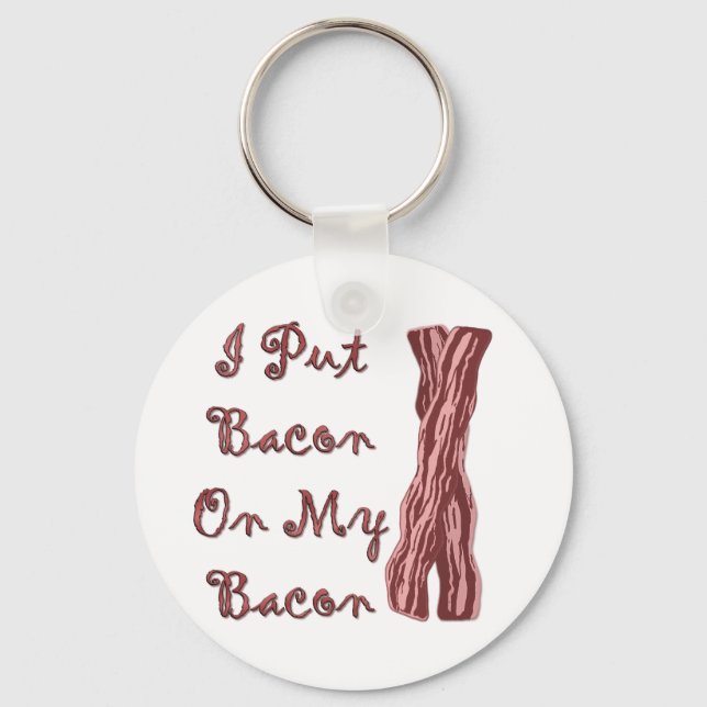 I Put Bacon On My Bacon Keychain (Front)