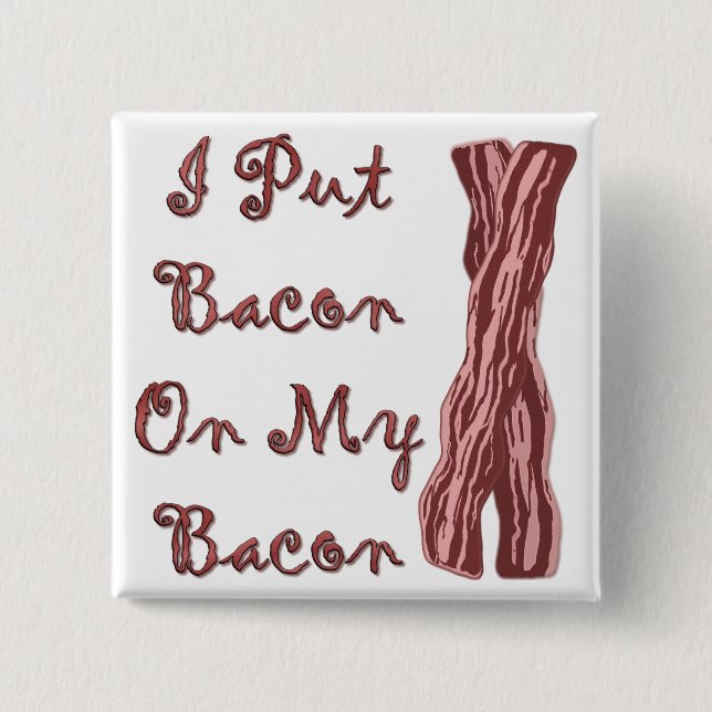 I Put Bacon On My Bacon Pinback Button (Front)
