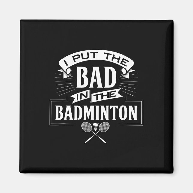 I Put Bad In Badminton Player Rackets Shuttle  Magnet (Front)