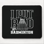 I Put Bad In Badminton Sport Shuttle Player Team  Mouse Pad<br><div class="desc">I Put Bad In Badminton Sport Shuttle Player Team</div>