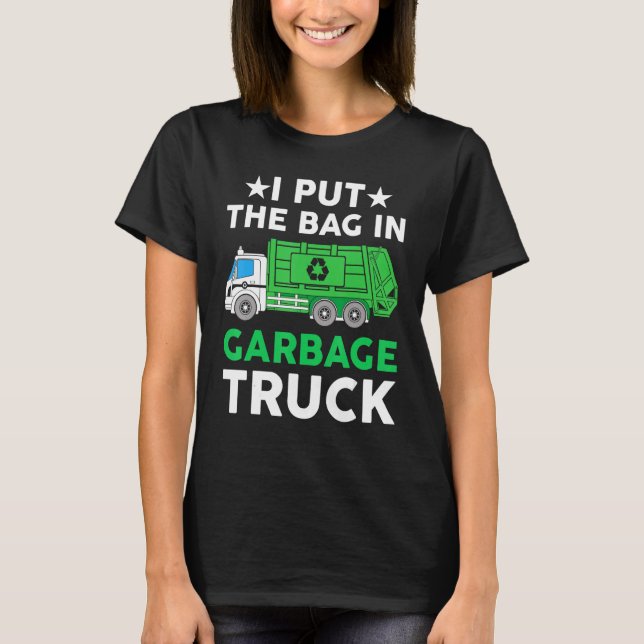 I put bag in Garbage Truck Man  trash truck city w T-Shirt (Front)