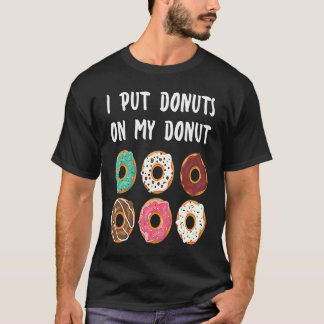 I Put Donuts on my Donut Doughnut T-Shirt