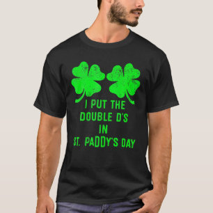 I Put Double Ds St Paddys Day Funny St Patricks Cl T-Shirt