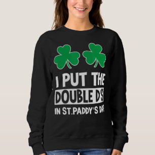 I Put Double Ds St Paddys Day St Patricks Day Iris Sweatshirt