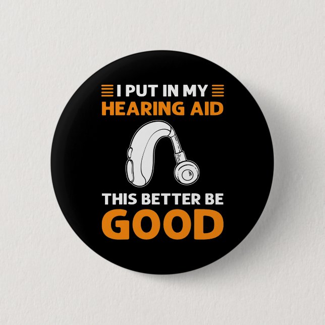 I Put In My Hearing Aid. This Better Be Good. Deaf Button (Front)