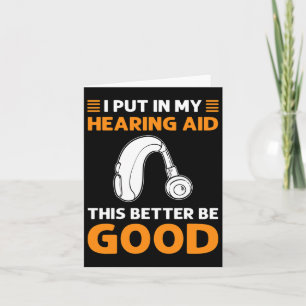 I Put In My Hearing Aid. This Better Be Good. Deaf Card