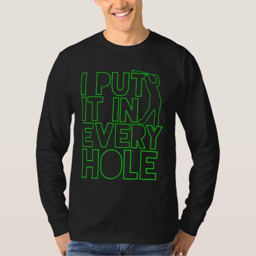 I Put It In Every Hole Golf Golfing Gift Funny 80s T_Shirt