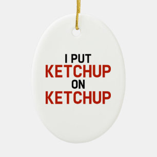 I Put Ketchup On Ketchup Ceramic Ornament