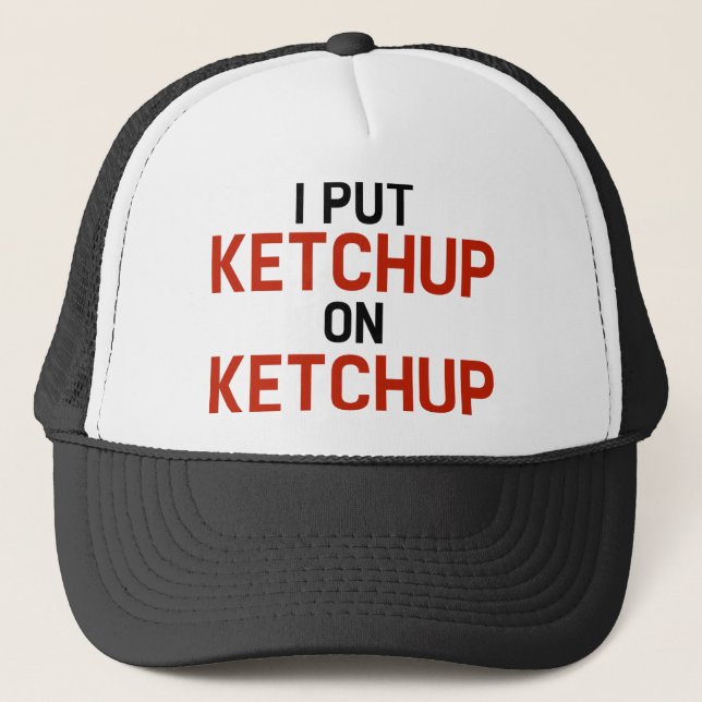 I Put Ketchup On Ketchup Trucker Hat (Front)