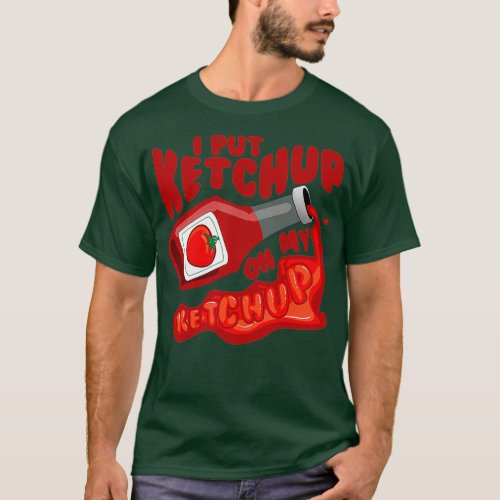 I Put Ketchup On My Ketchup   Cool Ketchup T_Shirt