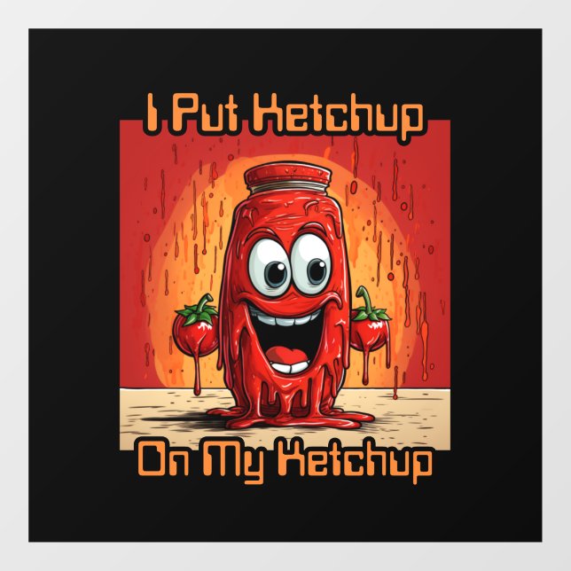 I Put Ketchup On My Ketchup, funny, cartoon Window Cling (Sheet)
